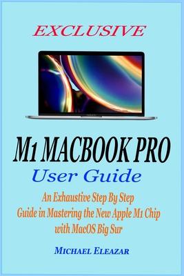 Exclusive M1 Macbook Pro User Guide: An Exhaustive Step By Step Guide in Mastering the New Apple M1 Chip with MacOS Big Sur Subscription