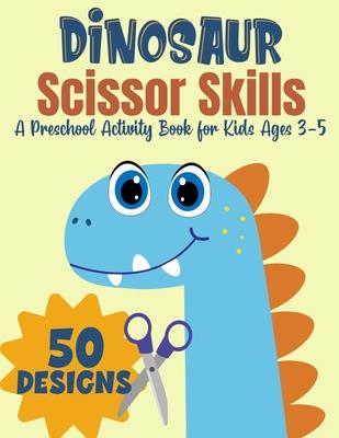 Dinosaur Scissor Skills, A Preschool Activity Book For Kids Ages 3-5: A Fun Cutting Practice Workbook - 50 Dinosaur Designs