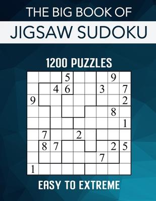 The Big Book of Jigsaw Sudoku - 1200 Puzzles - Easy to Extreme: Irregular Sudoku Puzzle Book for Adults with Solutions