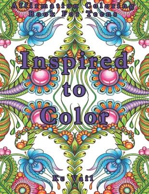 Inspired To Color: Affirmation Coloring Book For Teens: Inspirational And Positive Affirmations Quotes. Mandala And Stress Relieving Patt