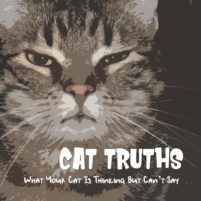 Cat Truths What Your Cat Is Thinking But Can't Say: A Funny Cat Quote Gift Book