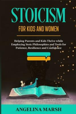 Stoicism for Kids and Women: Helping Parents and Kids Thrive while Employing Stoic Philosophies and Tools for Patience, Resilience and Confidence Subscription