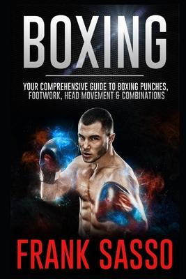 Boxing: Your Comprehensive Guide To Boxing Punches, Footwork, Head Movement & Combinations