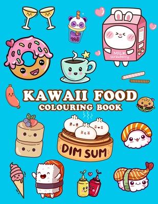 Kawaii Food Colouring Book: Cute Food Colouring Book for Adults, Kids and Girls