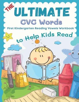 The Ultimate CVC Words to Help Kids Read. First Kindergarten Reading Vowels Workbook: Easy readers learning to read consonants and vowels sheets for p