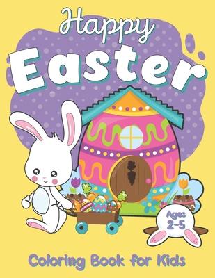 Happy Easter Coloring Book For Kids Ages 2-5: Celebrate Easter with your kids, funny Easter Coloring Pages for your children, book for kids and Toddle