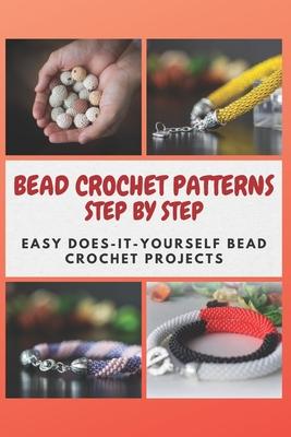 Bead Crochet Patterns Step by Step: Easy Does-It-Yourself Bead Crochet Projects