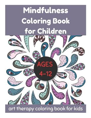 Mindfulness Coloring Book for Children Ages 4-12 - Art Therapy Coloring Book for Kids