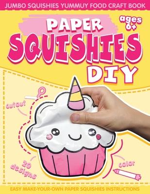 Paper Squishes DIY: DIY Paper Squishy Cupcake and Jumbo Squishes Yummy Food Craft Book