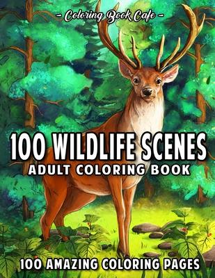 100 Wildlife Scenes: An Adult Coloring Book Featuring 100 Most Beautiful Wildlife Scenes with Animals, Birds and Flowers from Oceans, Jungl