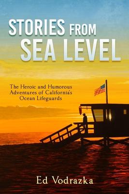 Stories from Sea Level: The Heroic and Humorous Adventures of California's Ocean Lifeguards