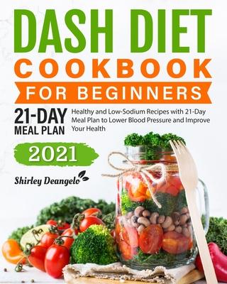 DASH Diet Cookbook for Beginners: Healthy and Low-Sodium Recipes with 21-Day Meal Plan to Lower Blood Pressure and Improve Your Health