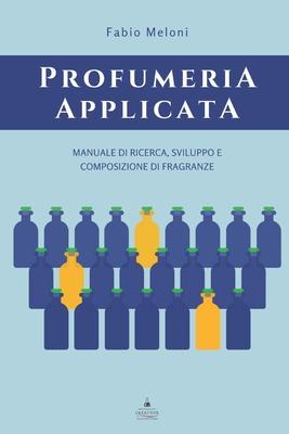 Profumeria applicata: Manuale di ricerca, sviluppo e composizione di fragranze