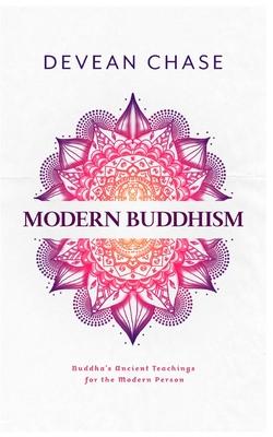 Modern Buddhism: Buddha's Ancient Teachings For The Modern Person