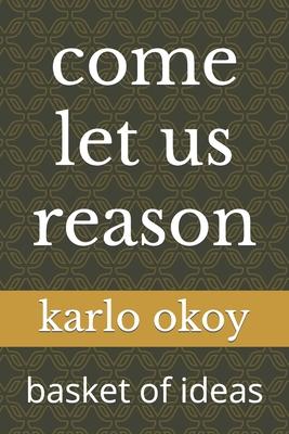 come let us reason: basket of ideas