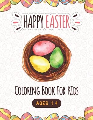 Happy Easter Coloring Book For Kids Ages 1-4: A Fun Easter Coloring and Activity book for kids age 4-8, Easter Basket Stuffer and Books for Kids, Chil