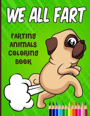 We All Fart: Farting Animals Coloring Book: Happy & Funny Farting & Pooping Coloring Book For Animal Lovers