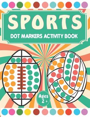 Sports Dot Markers Activity book: A fun Sports Coloring Book for Kids Ages 2-5 - Do a Dot Coloring Book - Easy Guided Big Dots ( Dot Markers activity