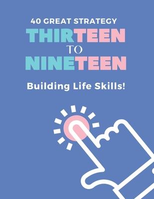 40 Great Strategy. THIRTEEN to NINETEEN. Building Life Skills!: It's a Building Skills Time! TEENs! Self-Help, Skills' Development and Dad's Advice Bo