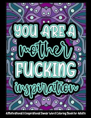 You're a Mother Fucking Inspiration: A Motivational & Inspirational Swear Word Coloring Book for Adults - 8.5 x 11inch - 50 Funny, Single Sided Colori