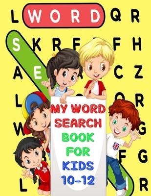 My Word Search Book For Kids 10-12: Fun and Educational Word Search Puzzles, Word for Word Wonder Words Activity for Children 10,11 and 12, Fun Learni