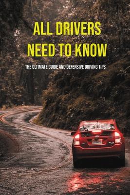 All Drivers Need To Know: The Ultimate Guide And Defensive Driving Tips: Car Driving Skills