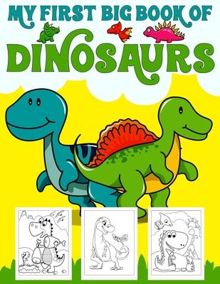 My First Big Book Of Dinosaurs: Big Dinosaur Coloring Book for Kids: Fantastic Dinosaur Coloring Book for Boys, Girls, Toddlers, Preschoolers, Kids 3-