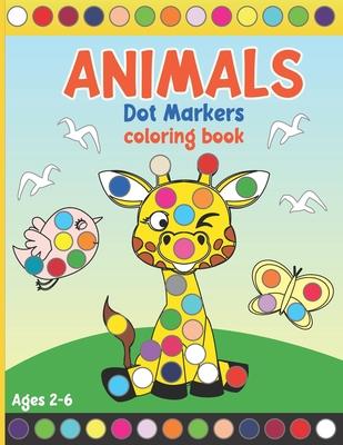 Animals Dot Markers Coloring Book: Coloring Activity Book for Toddlers and Preschoolers. Big Dots. Ages 2-6 (kids creativity book)