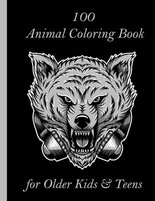 100 Animal Coloring Book for Older Kids & Teens: An Adult Coloring Book with Lions, Elephants, Owls, Horses, Dogs, Cats, and Many More! (Animals with