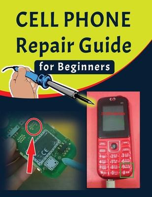 Cell phone Repair Guide for Beginners: Yourself Guide To Troubleshooting and Repairing Mobile Cell phones (Volume 1)