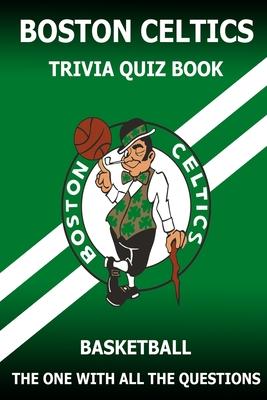 Boston Celtics Triivia Quiz Book: The One With All The Questions