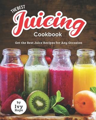 The Best Juicing Cookbook: Get the Best Juice Recipes for Any Occasion