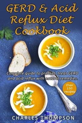 GERD & Acid Reflux Diet Cookbook: Complete guide on GERD, acid reflux, and gastritis with natural remedies. More than 150 delicious quick and easy low