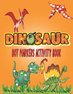 Dinosaurs Dot Markers Activity Book: Guided BIG DOTS - Do a dot page a day - Gift For Kids Ages 1-3, 2-4, 3-5, Baby, Preschool, Art Paint Daubers ...