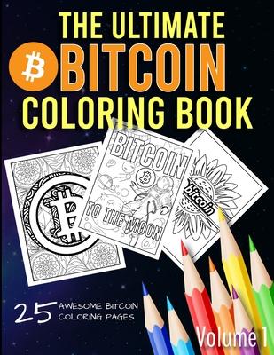 The Ultimate Bitcoin Coloring Book: A Fun Coloring Gift Book for Kids and Adults for any Bitcoin BTC Crypto Cryptocurrency Fan (Volume 1)