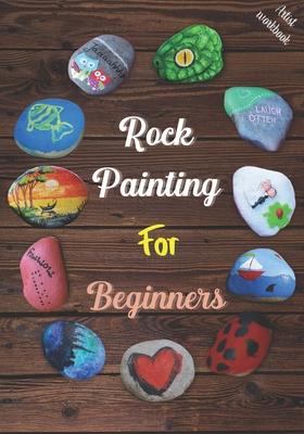 Rock Painting for Beginners: The Art of Stone Painting, Make Unique Designs and Increase Your Creativity, Very Helpful Templates for Rock Painting