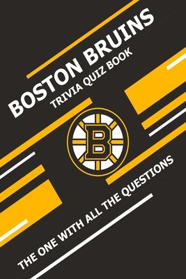 Boston Bruins Trivia Quiz Book: The One With All The Questions