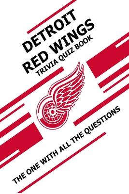 Detroit Red Wings Trivia Quiz Book: The One With All The Questions