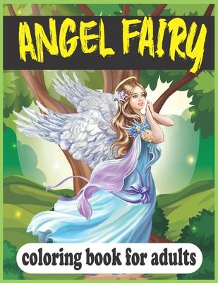 Angel Fairy Coloring Book For Adults: (A unique angel fairy hand-drawn coloring book)