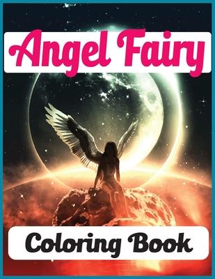 Angel Fairy Coloring Book: An Angels Fairy Coloring Book For Adults with 30 unique beautiful angels coloring for stress relieving and relaxation