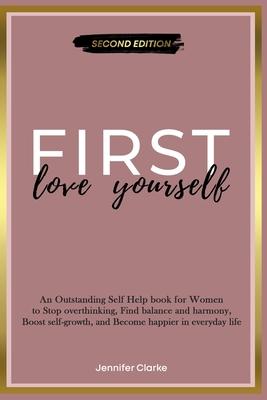 Love Yourself First: An Outstanding Self Help book for Women to Stop overthinking, Find balance and harmony, Boost self-growth, and Become