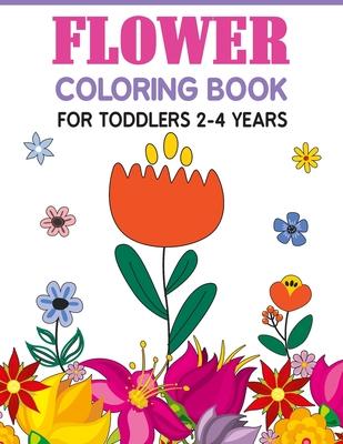 Flower Coloring Book For Toddlers 2-4 Years: Cute And Fun Simple Thick Line Flowers Designs