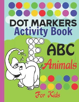 Dot markers activity book ABC Animals for kids: do a dot alphabet book with cute animals coloring, Art Paint Daubers dot markers Coloring Book for Tod