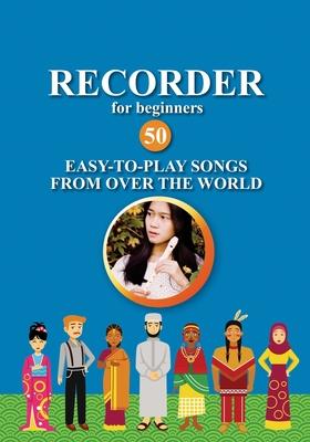 Recorder for Beginners. 50 Easy-to-Play Songs from Over the World: Easy Solo Recorder Songbook