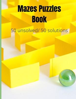 Maze Puzzles Book 50 Unsolved/50 Solutions: Mazes For Kids Ages 8-12/Workbook for Children with Games, Puzzles, and Problem-Solving/ Maze Activity Boo