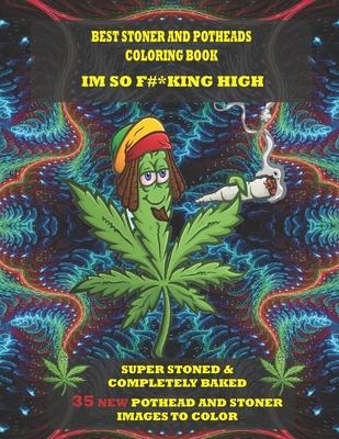 Best Stoner and Potheads Coloring Im Book So F#*king High: Super Stoned And Completely Baked