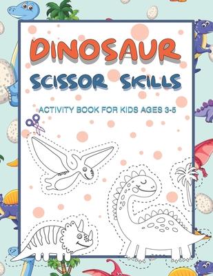 Dinosaur Scissor Skills Activity Book for Kids Ages 3-5: Perfect Activity Book To Practice Scissor Skills For Kindergarten And Preschool Kids. Great F