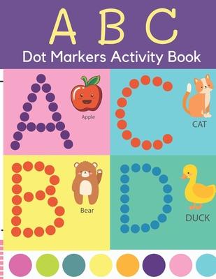 Dot Markers Activity Book: ABC Dot Markers Coloring Book Preschool, Kindergarten, Girls, Boys Ages 1-3, 2-4, 3-5, Baby, Toddler