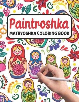 Paintroshka - Matryoshka Coloring Book: Russian Motifs and Russian Nesting Dolls to Color - Draw your own Russian Dolls / Babushka Dolls - Activity Bo