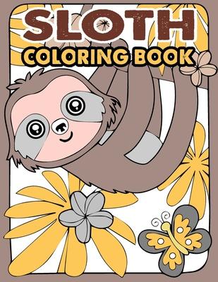 Sloth Coloring Book: A Hilarious Fun Coloring Gift Book for Sloth Lovers & Kids or Adults Relaxation with Stress Relieving Sloth Designs an